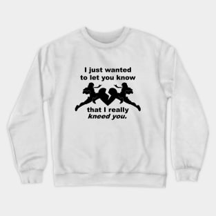 I really kneed you Crewneck Sweatshirt